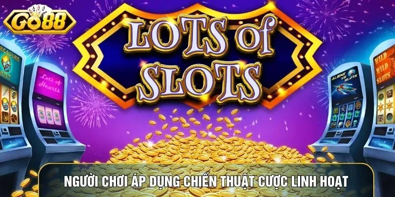 Người chơi áp dụng chiến thuật cược linh hoạt để tăng cơ hội thắng phần thưởng